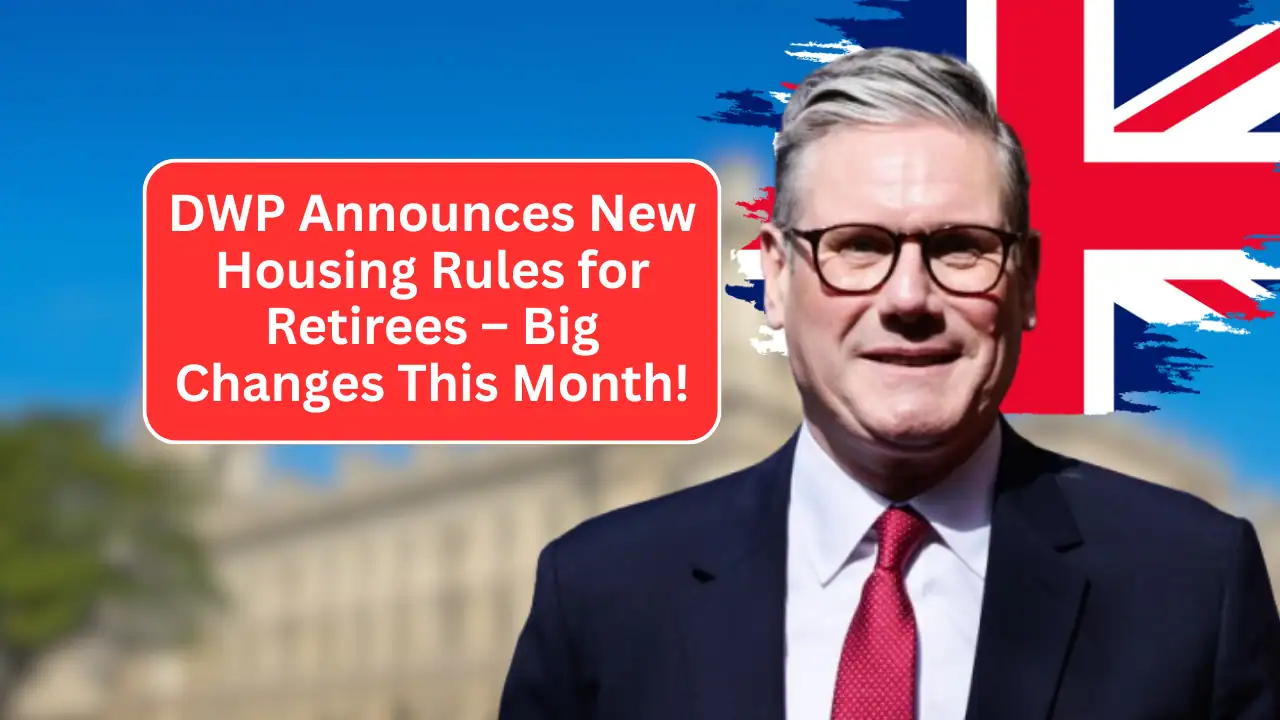 DWP Announces New Housing Rules for Retirees – Big Changes This Month!