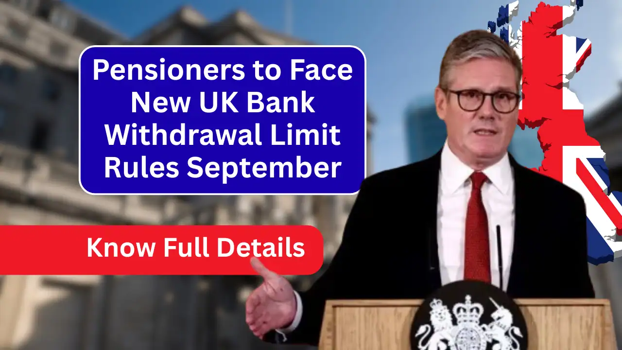 Pensioners to Face New UK Bank Withdrawal Limit Rules September