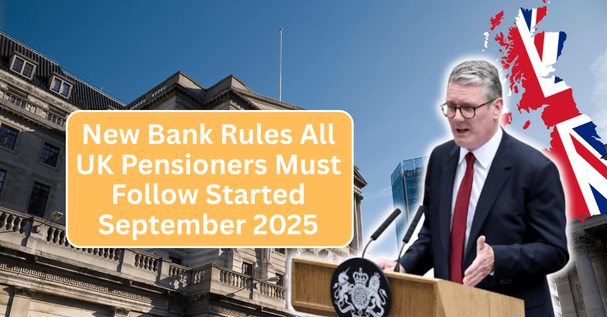 New Bank Rules All UK Pensioners Must Follow Started September 2025